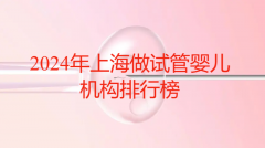 上海做试管较好的机构排行榜，附生'男'孩机构合集